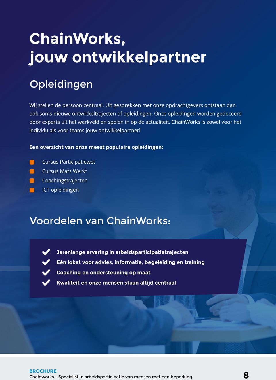 Een overzicht van onze meest populaire opleidingen: Cursus Participatiewet Cursus Mats Werkt Coachingstrajecten ICT opleidingen Voordelen van ChainWorks: Jarenlange ervaring in