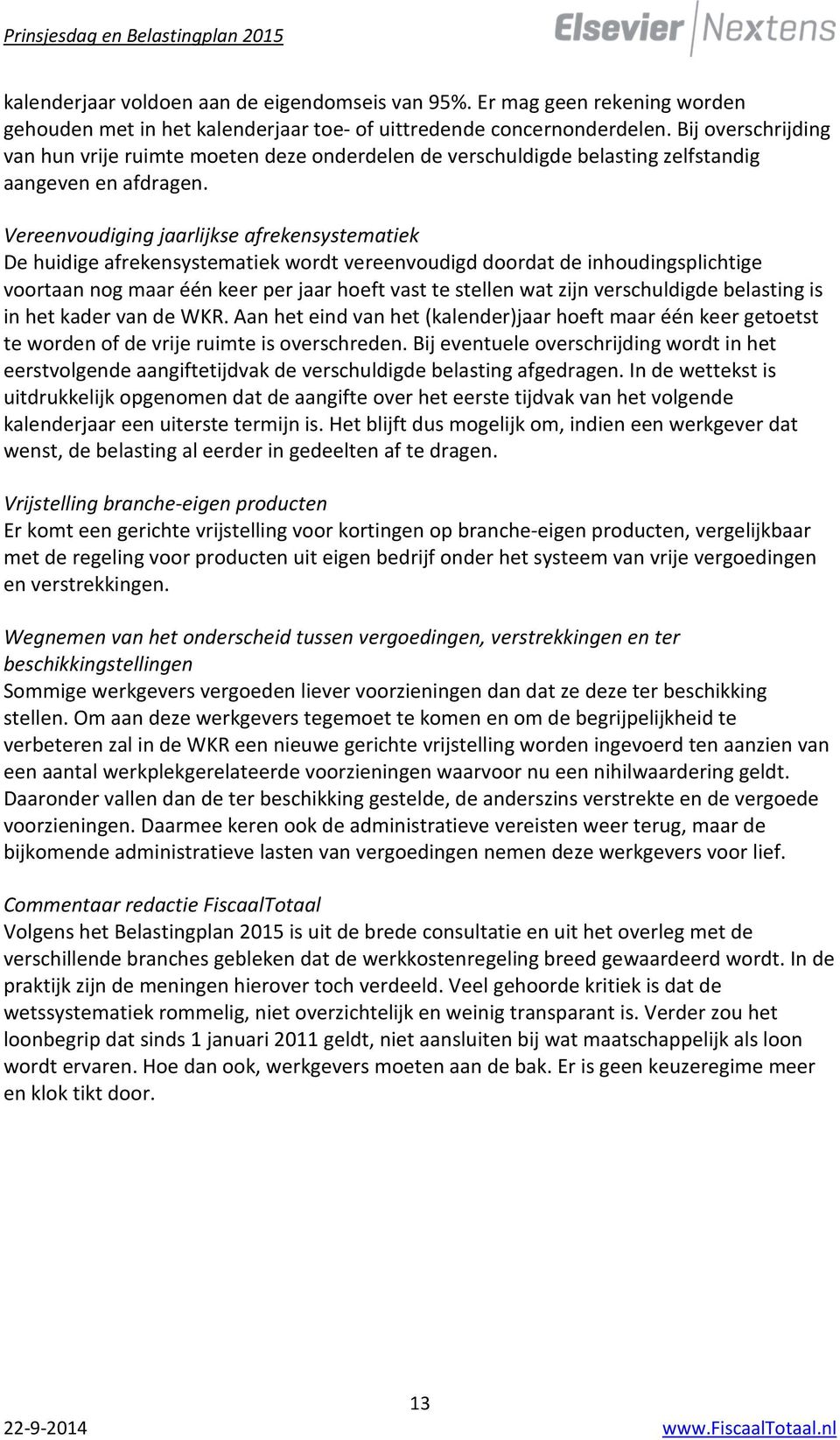 Vereenvoudiging jaarlijkse afrekensystematiek De huidige afrekensystematiek wordt vereenvoudigd doordat de inhoudingsplichtige voortaan nog maar één keer per jaar hoeft vast te stellen wat zijn