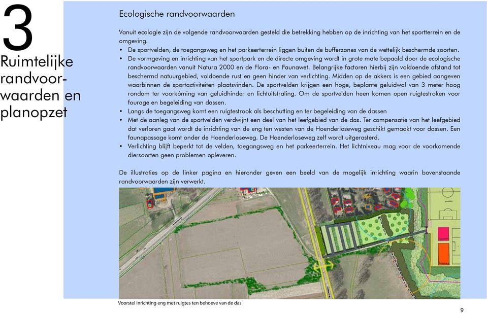 De vormgeving en inrichting van het sportpark en de directe omgeving wordt in grote mate bepaald door de ecologische randvoorwaarden vanuit Natura 2000 en de Flora- en Faunawet.