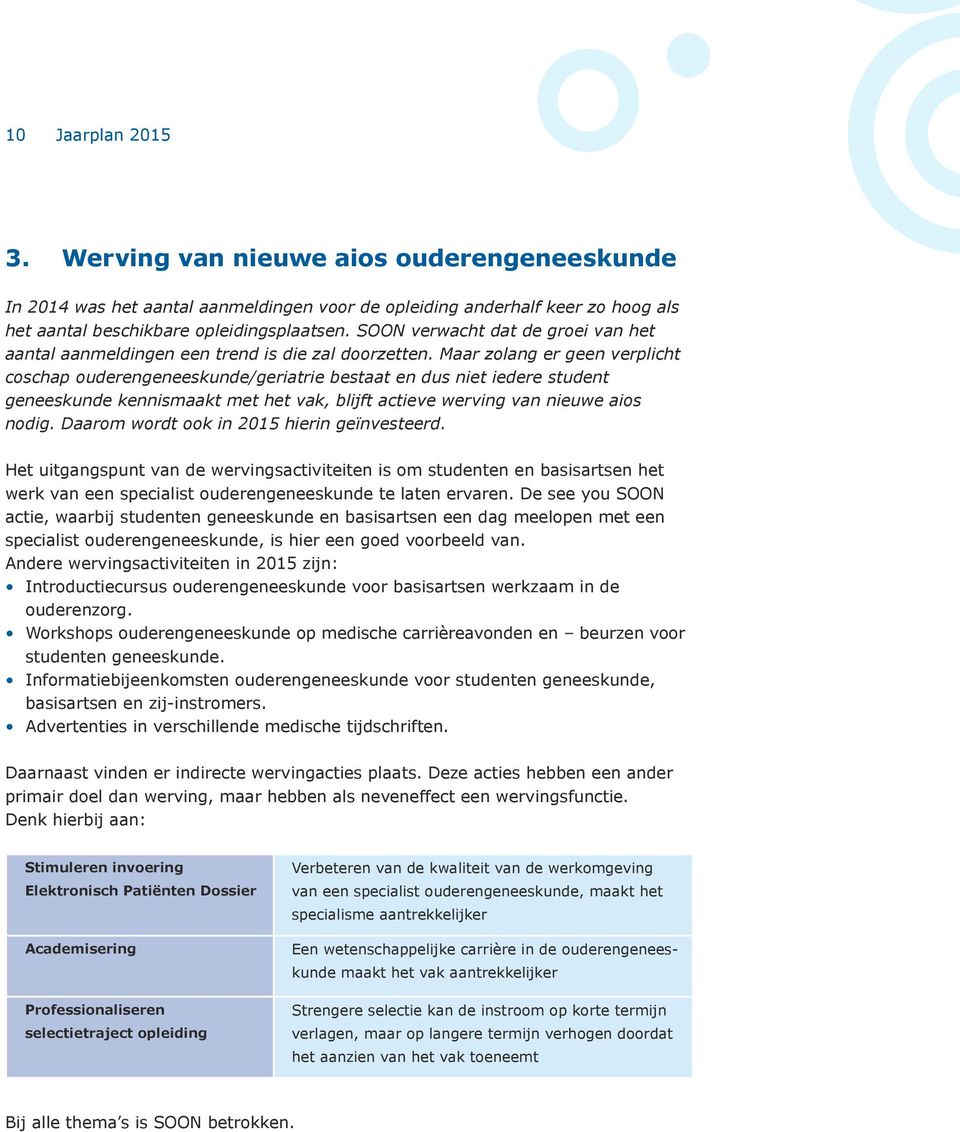 Maar zolang er geen verplicht coschap ouderengeneeskunde/geriatrie bestaat en dus niet iedere student geneeskunde kennismaakt met het vak, blijft actieve werving van nieuwe aios nodig.