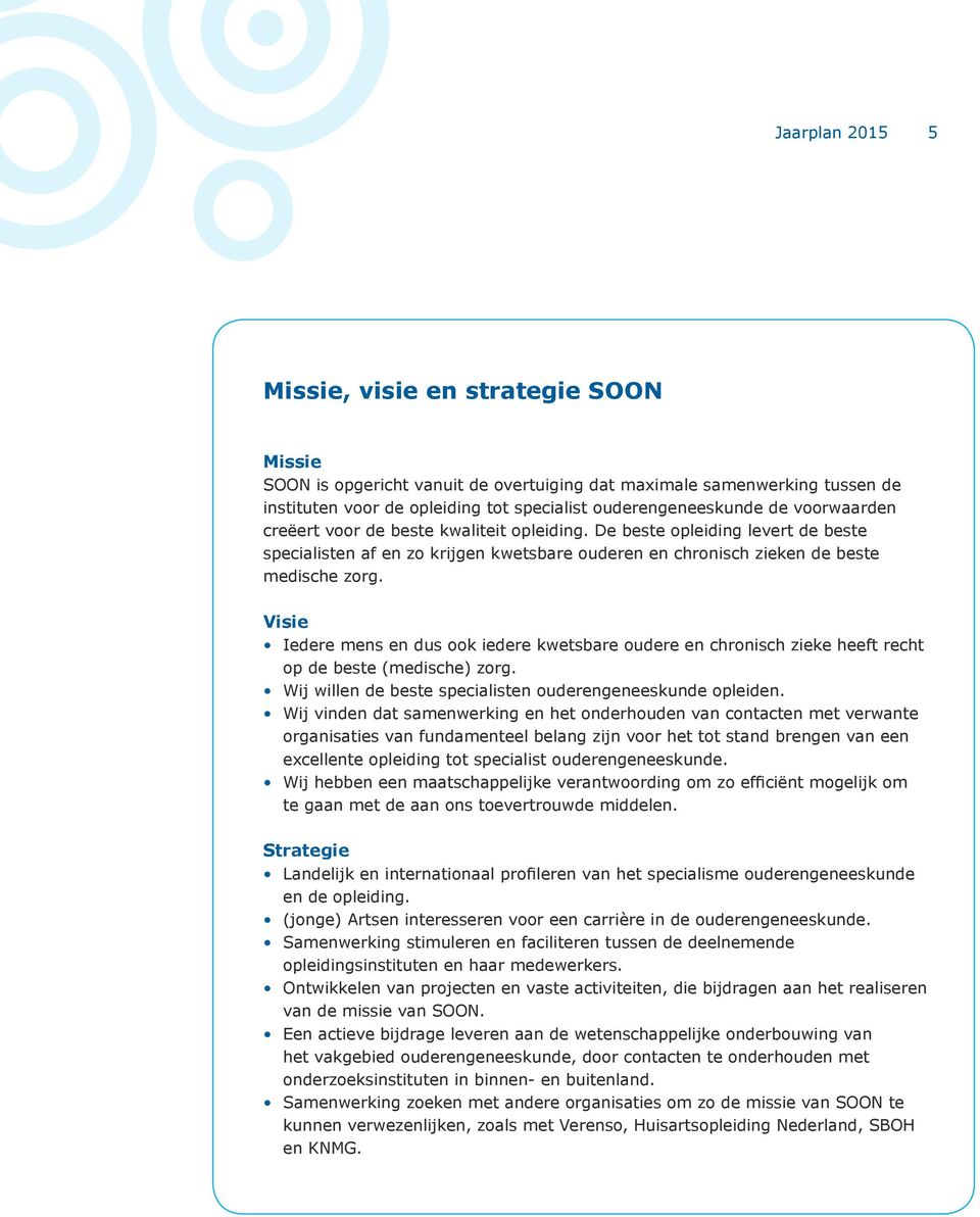 Visie Iedere mens en dus ook iedere kwetsbare oudere en chronisch zieke heeft recht op de beste (medische) zorg. Wij willen de beste specialisten ouderengeneeskunde opleiden.