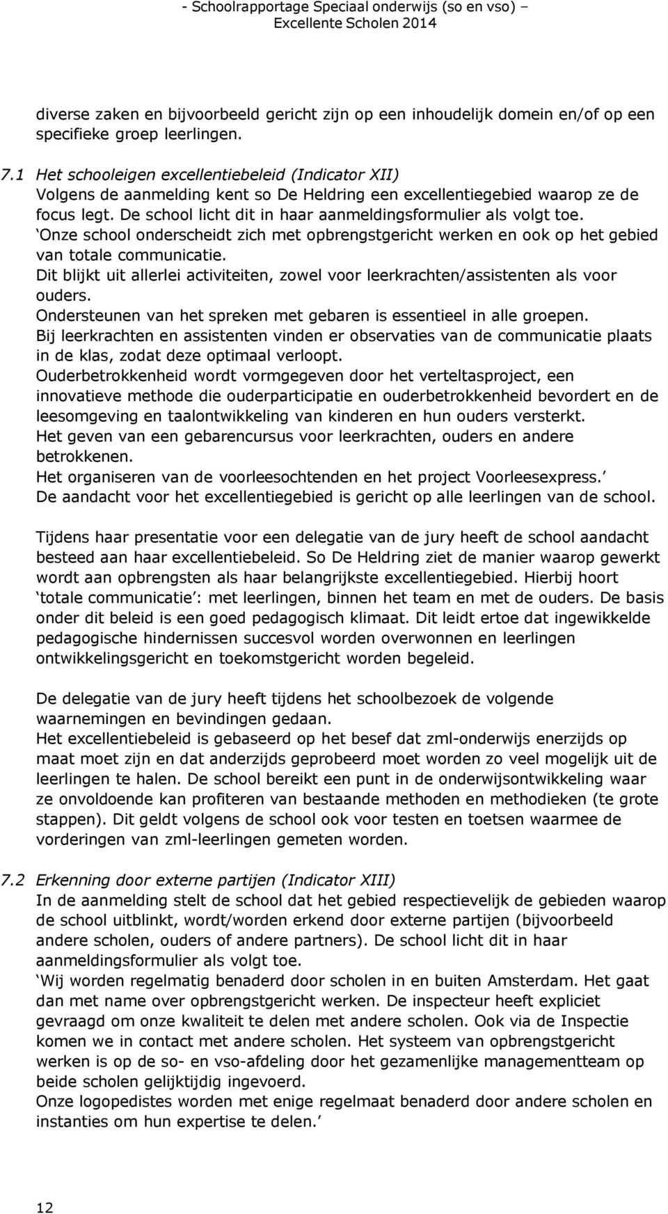 De school licht dit in haar aanmeldingsformulier als volgt toe. Onze school onderscheidt zich met opbrengstgericht werken en ook op het gebied van totale communicatie.