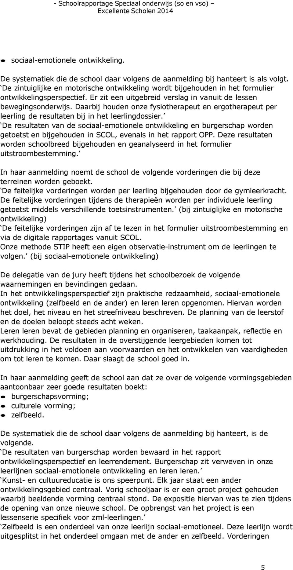 Daarbij houden onze fysiotherapeut en ergotherapeut per leerling de resultaten bij in het leerlingdossier.