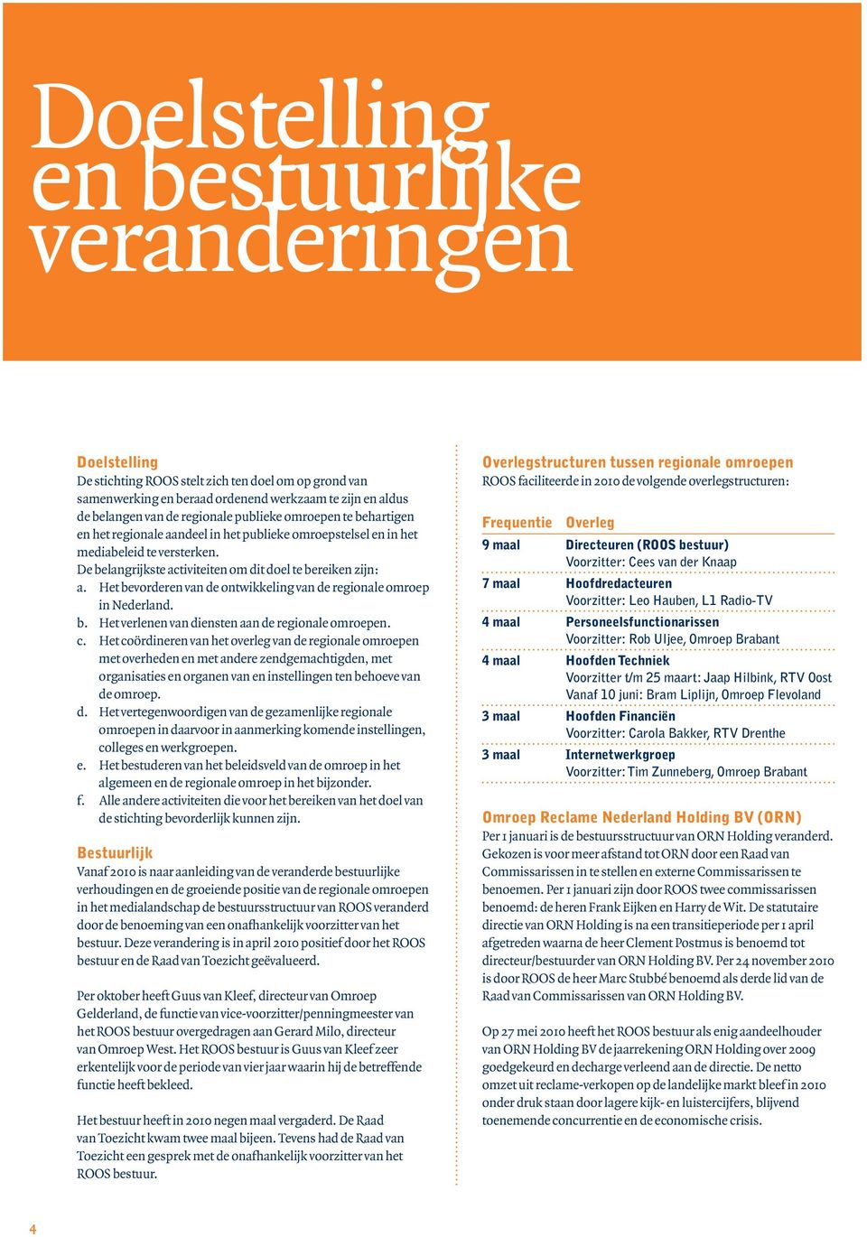 Het bevorderen van de ontwikkeling van de regionale omroep in Nederland. b. Het verlenen van diensten aan de regionale omroepen. c.