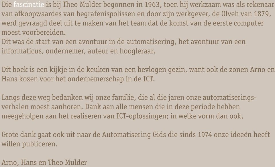 Dit boek is een kijkje in de keuken van een bevlogen gezin, want ook de zonen Arno en Hans kozen voor het ondernemerschap in de ICT.