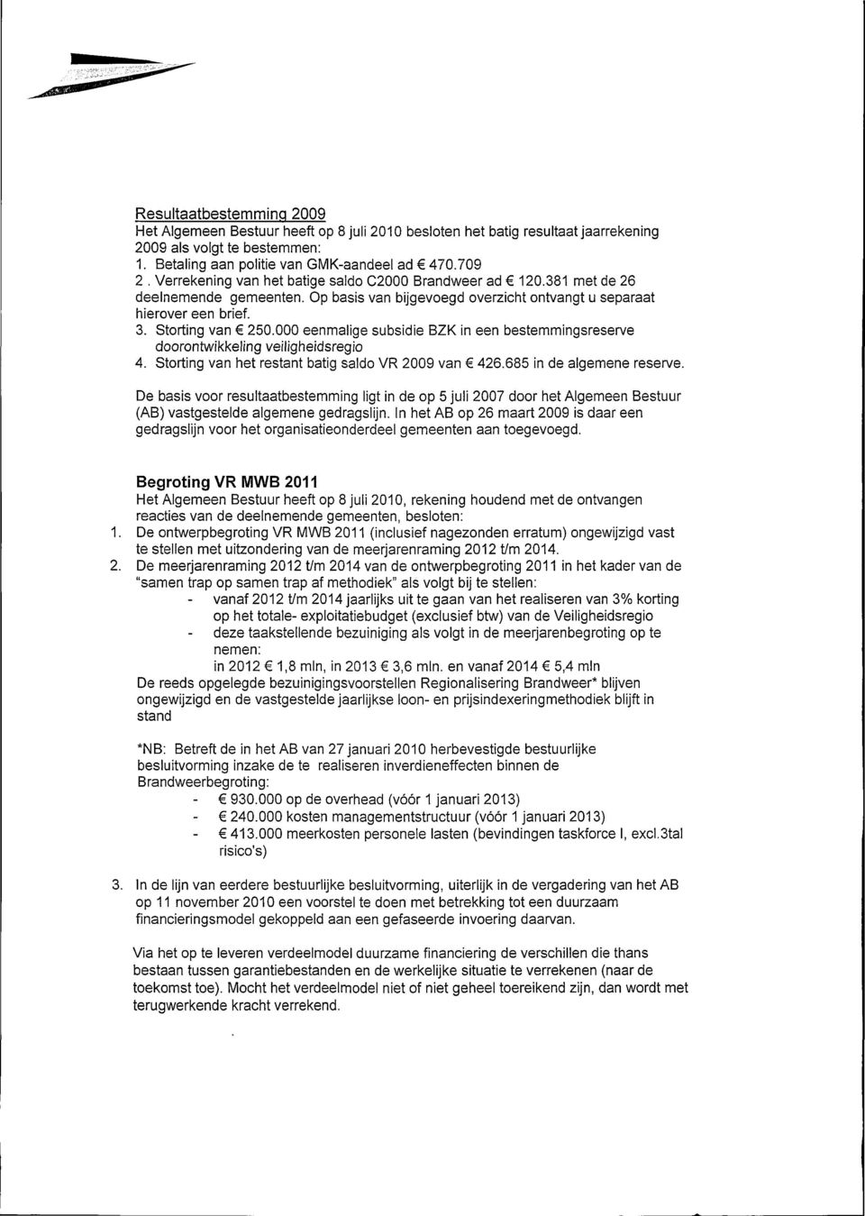 eenmalige subsidie BZK in een bestemmingsreserve drntwikkeling veiligheidsregi 4. Strting van het restant batig sald VR 29 van 426.685 in de algemene reserve.