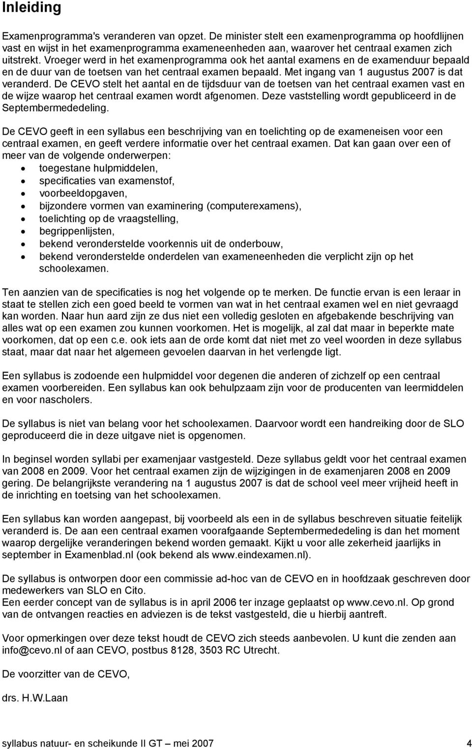 Vroeger werd in het examenprogramma ook het aantal examens en de examenduur bepaald en de duur van de toetsen van het centraal examen bepaald. Met ingang van 1 augustus 2007 is dat veranderd.