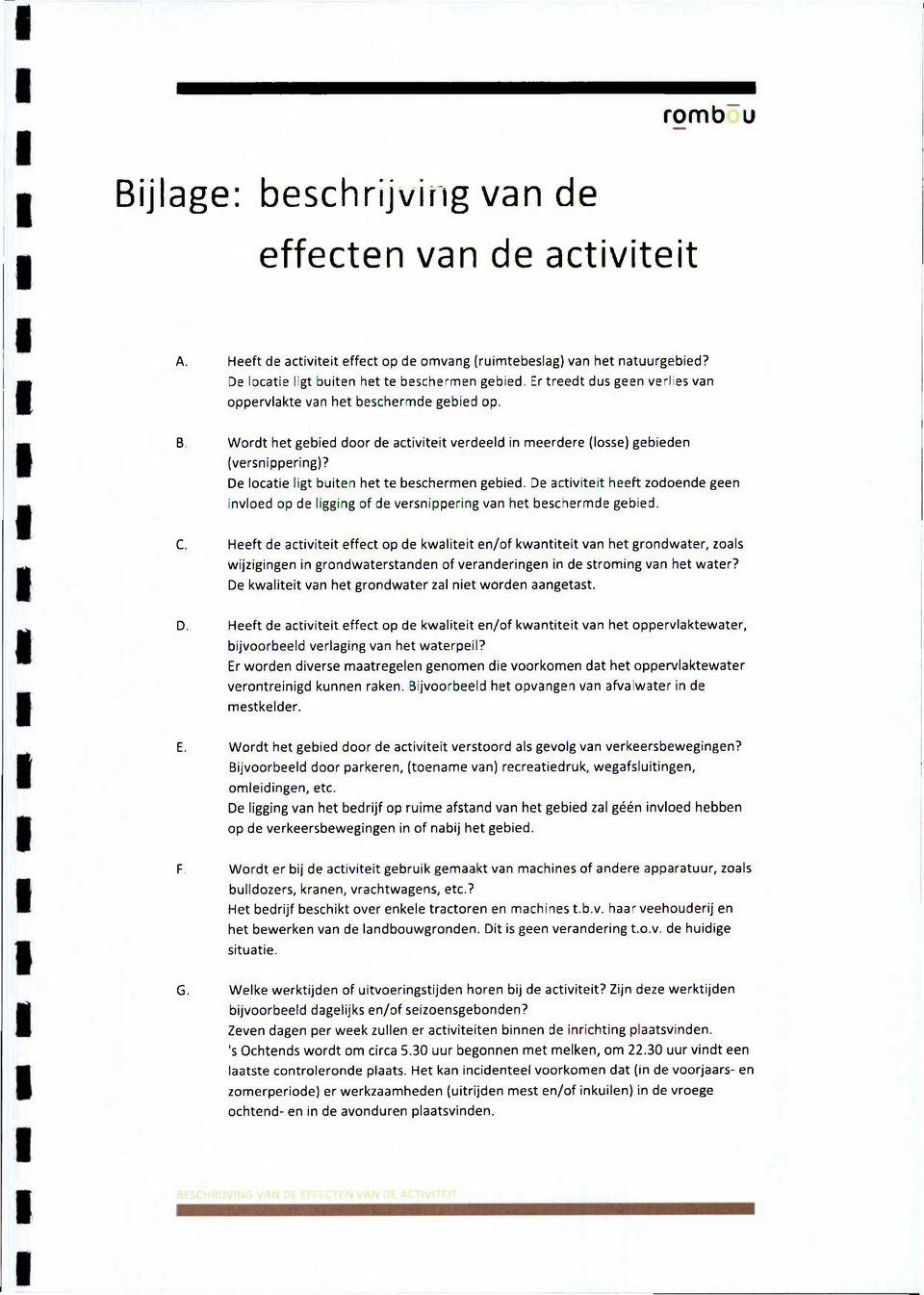 De locatie ligt buiten het te beschermen gebied. De activiteit heeft zodoende geen invloed op de ligging of de versnippering van het beschermde gebied. C.