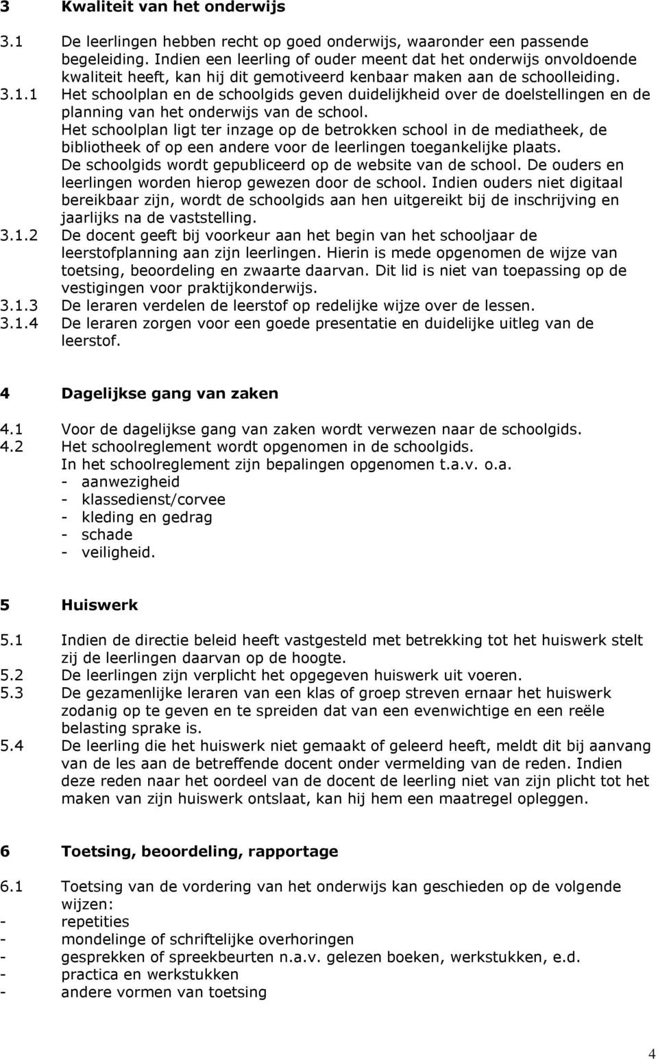 1 Het schoolplan en de schoolgids geven duidelijkheid over de doelstellingen en de planning van het onderwijs van de school.