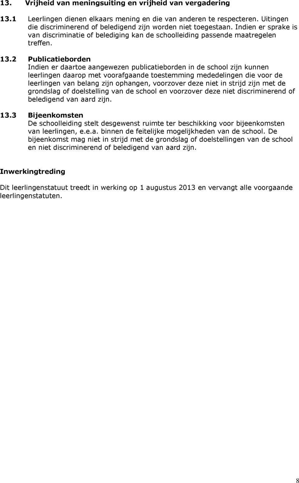 2 Publicatieborden Indien er daartoe aangewezen publicatieborden in de school zijn kunnen leerlingen daarop met voorafgaande toestemming mededelingen die voor de leerlingen van belang zijn ophangen,