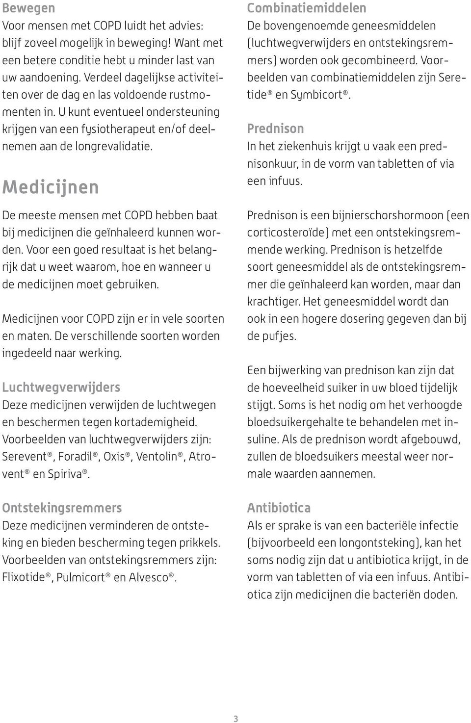 Medicijnen De meeste mensen met COPD hebben baat bij medicijnen die geïnhaleerd kunnen worden.