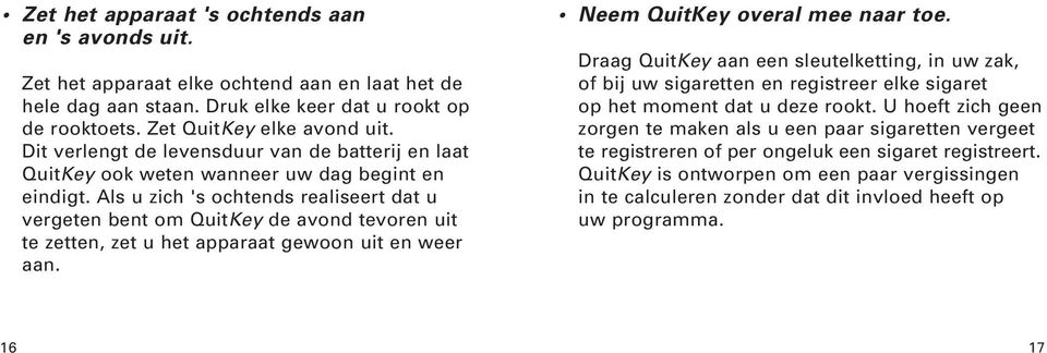 Als u zich 's ochtends realiseert dat u vergeten bent om QuitKey de avond tevoren uit te zetten, zet u het apparaat gewoon uit en weer aan. Neem QuitKey overal mee naar toe.