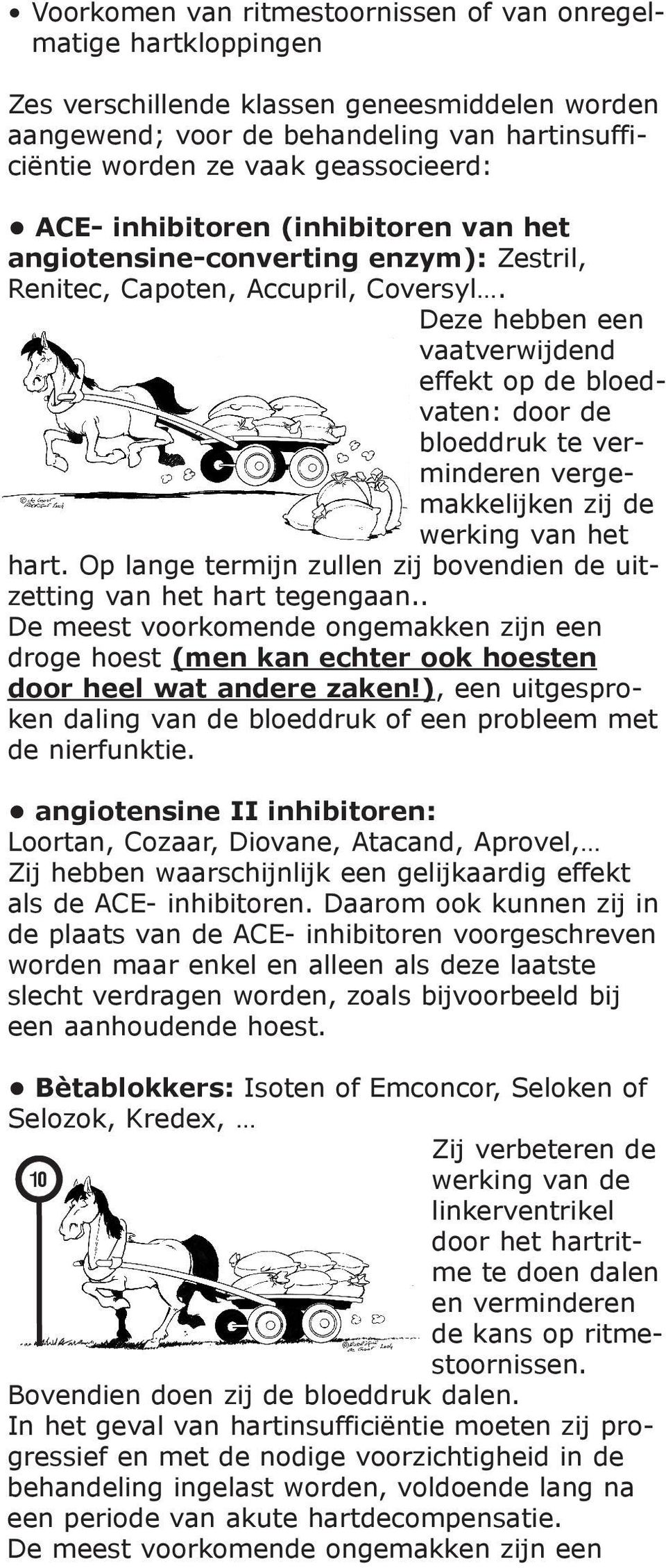 Deze hebben een vaatverwijdend effekt op de bloedvaten: door de bloeddruk te verminderen vergemakkelijken zij de werking van het hart.