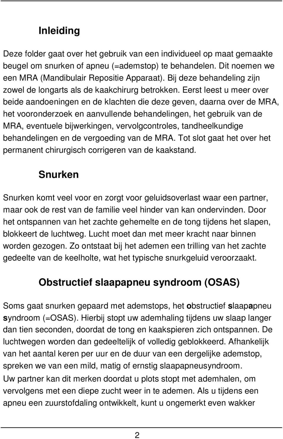 Eerst leest u meer over beide aandoeningen en de klachten die deze geven, daarna over de MRA, het vooronderzoek en aanvullende behandelingen, het gebruik van de MRA, eventuele bijwerkingen,