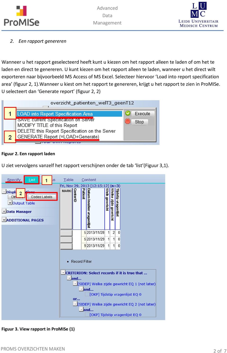 Selecteer hiervoor Load into report specification area (figuur 2, 1).Wanneer u kiest om het rapport te genereren, krijgt u het rapport te zien in ProMISe.