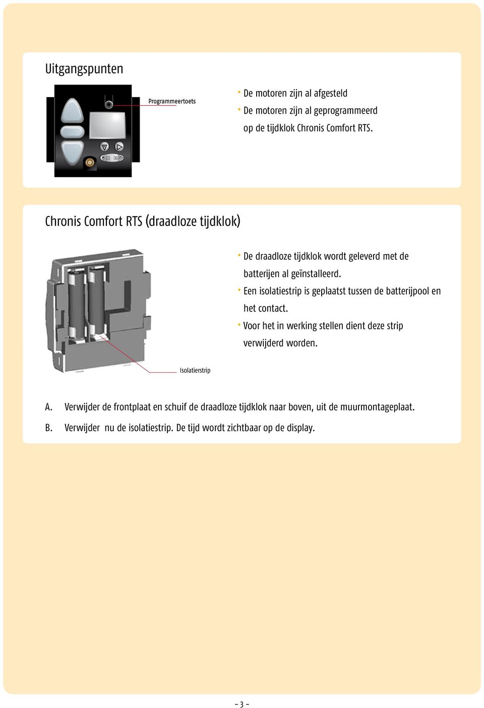 Een iolatietrip i geplaatt tuen de batterijpool en het contact. Voor het in erking tellen dient deze trip verijderd orden.