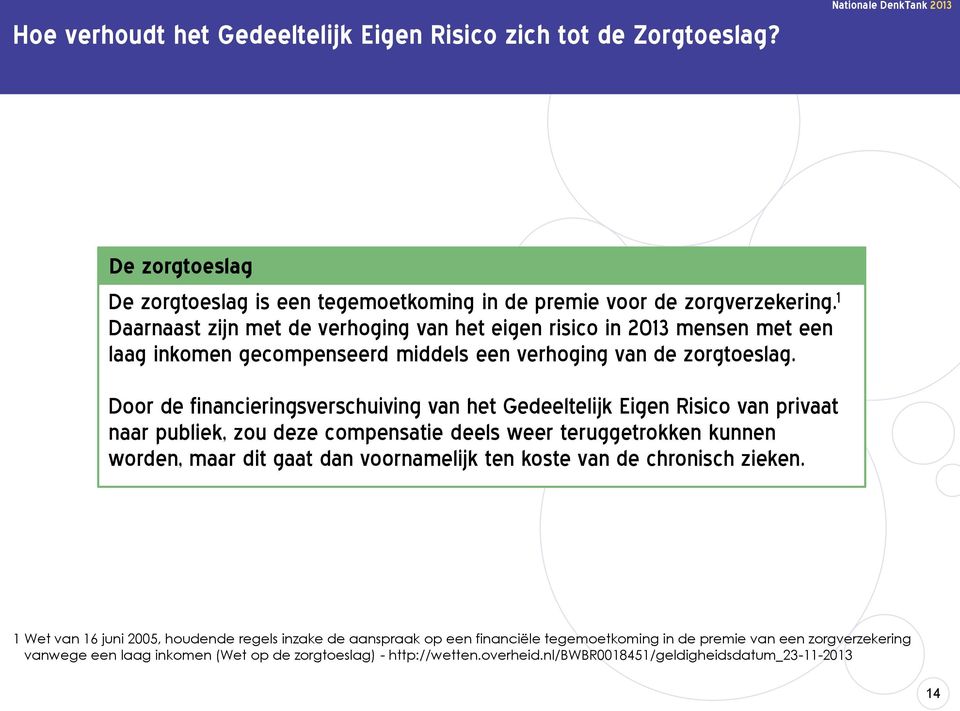 Door de financieringsverschuiving van het Gedeeltelijk Eigen Risico van privaat naar publiek, zou deze compensatie deels weer teruggetrokken kunnen worden, maar dit gaat dan voornamelijk ten