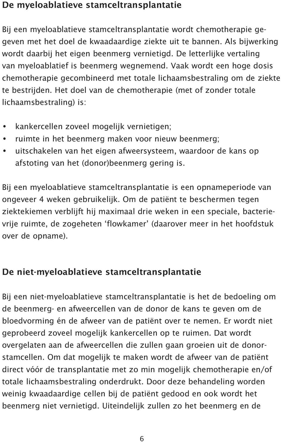 Vaak wordt een hoge dosis chemotherapie gecombineerd met totale lichaamsbestraling om de ziekte te bestrijden.