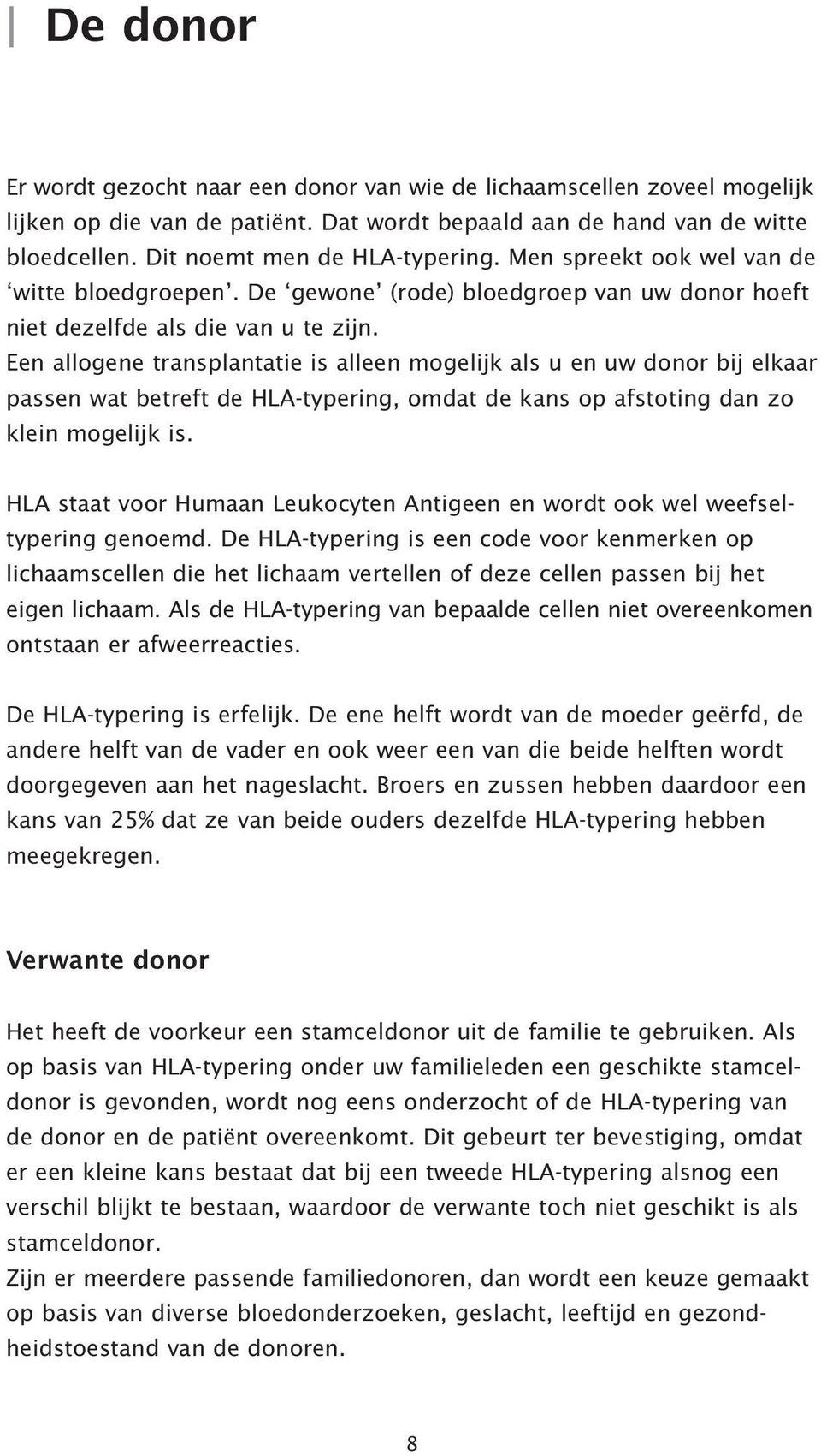 Een allogene transplantatie is alleen mogelijk als u en uw donor bij elkaar passen wat betreft de HLA-typering, omdat de kans op afstoting dan zo klein mogelijk is.