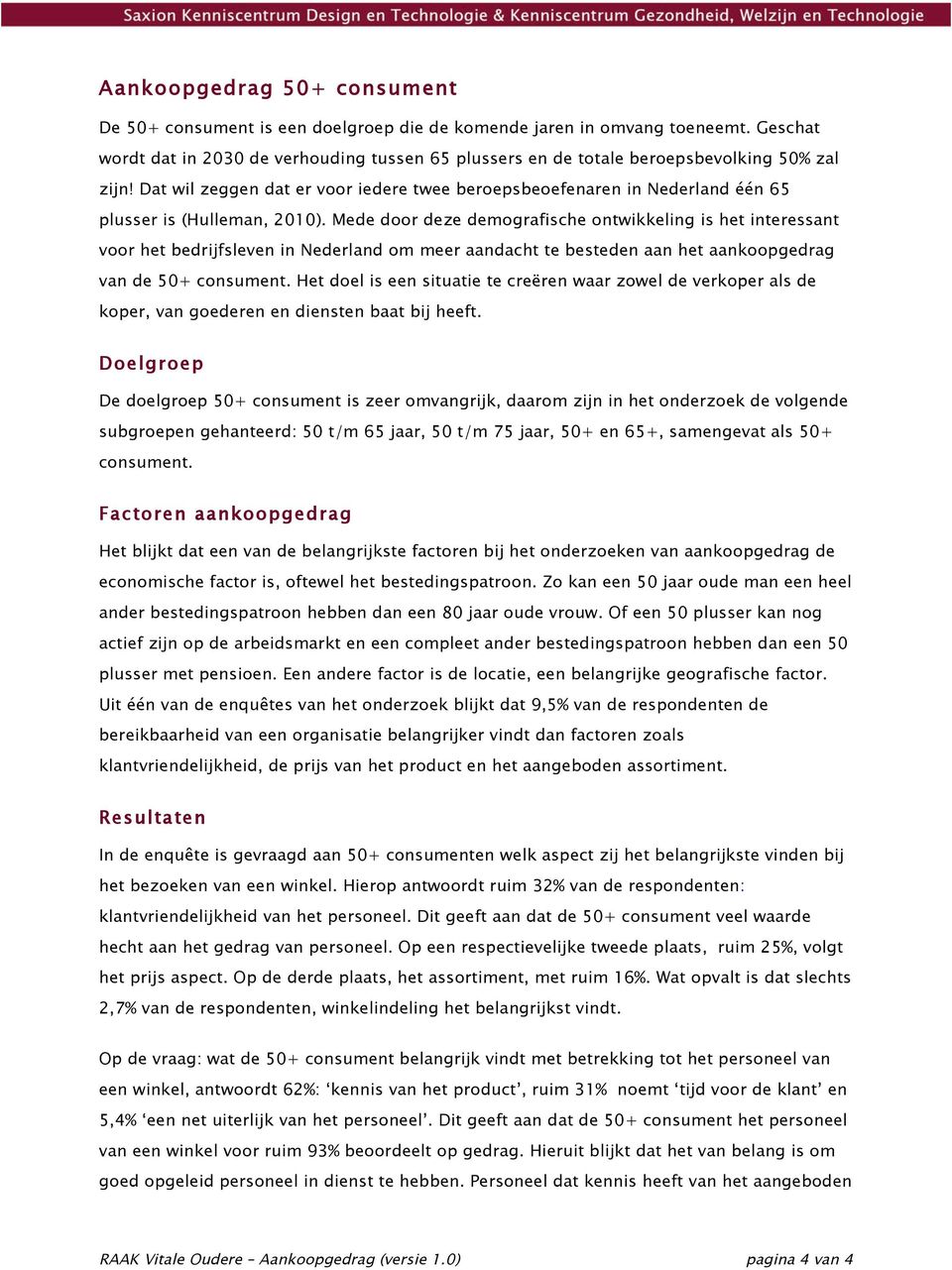 (Hulleman, 2010). Mede door deze demografische ontwikkeling is het interessant voor het bedrijfsleven in Nederland om meer aandacht te besteden aan het aankoopgedrag van de 50+ consument.
