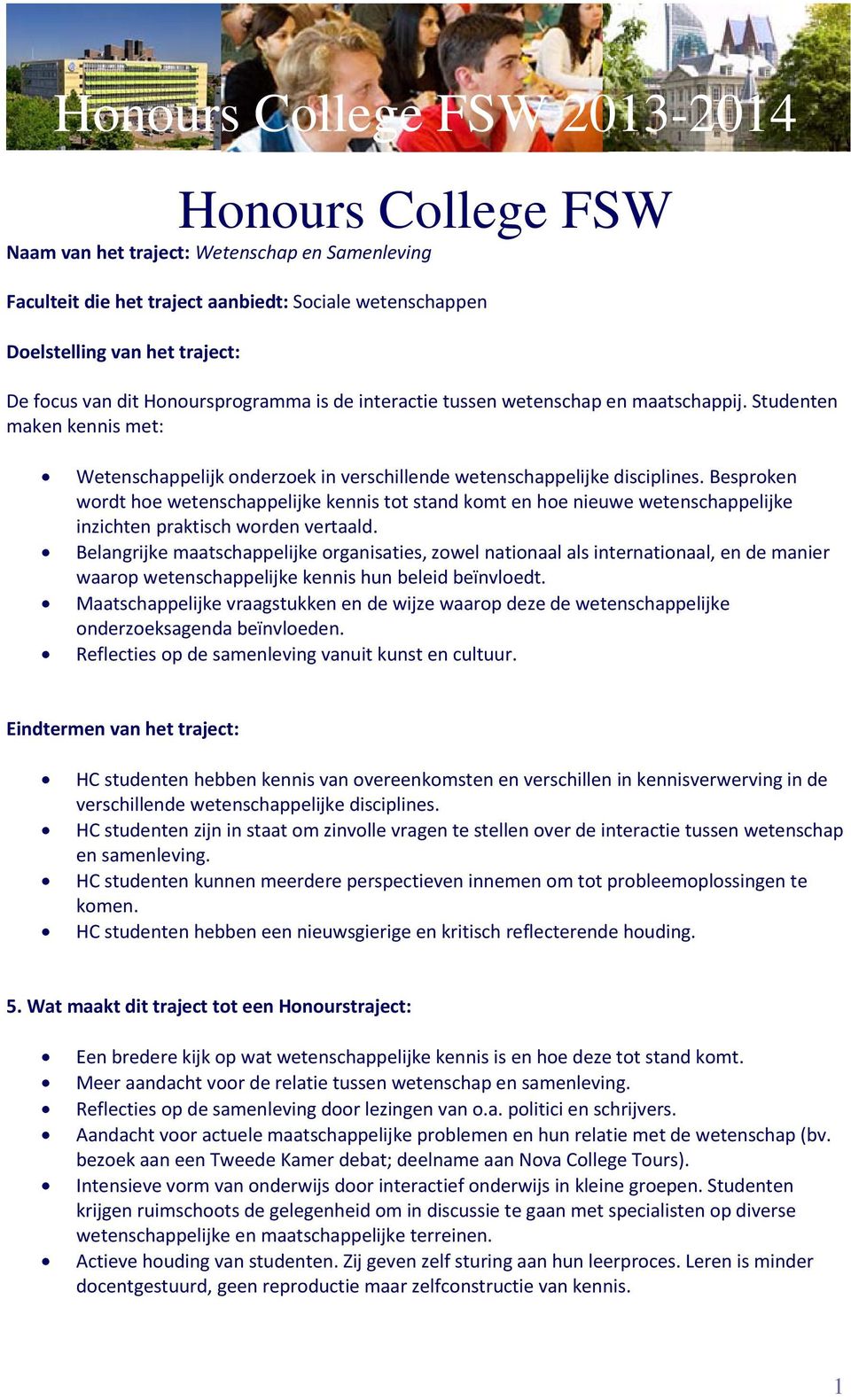 Besproken wordt hoe wetenschappelijke kennis tot stand komt en hoe nieuwe wetenschappelijke inzichten praktisch worden vertaald.