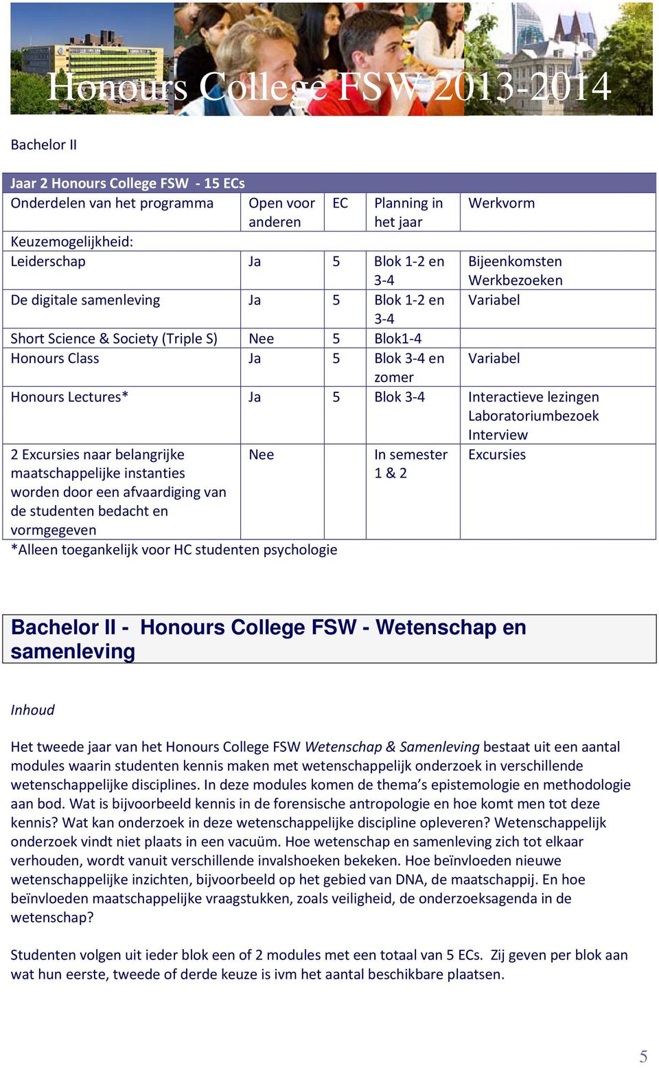 Lectures* Ja 5 Blok 3 4 Interactieve lezingen Laboratoriumbezoek Interview 2 Excursies naar belangrijke Nee maatschappelijke instanties worden door een afvaardiging van de studenten bedacht en