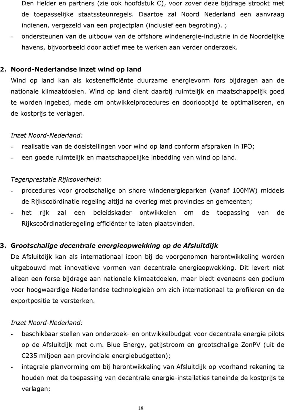 ; - ondersteunen van de uitbouw van de offshore windenergie-industrie in de Noordelijke havens, bijvoorbeeld door actief mee te werken aan verder onderzoek. 2.