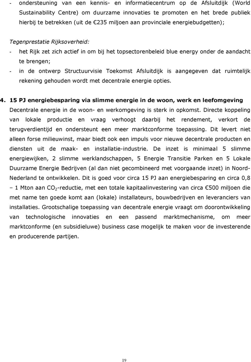 Toekomst Afsluitdijk is aangegeven dat ruimtelijk rekening gehouden wordt met decentrale energie opties. 4.