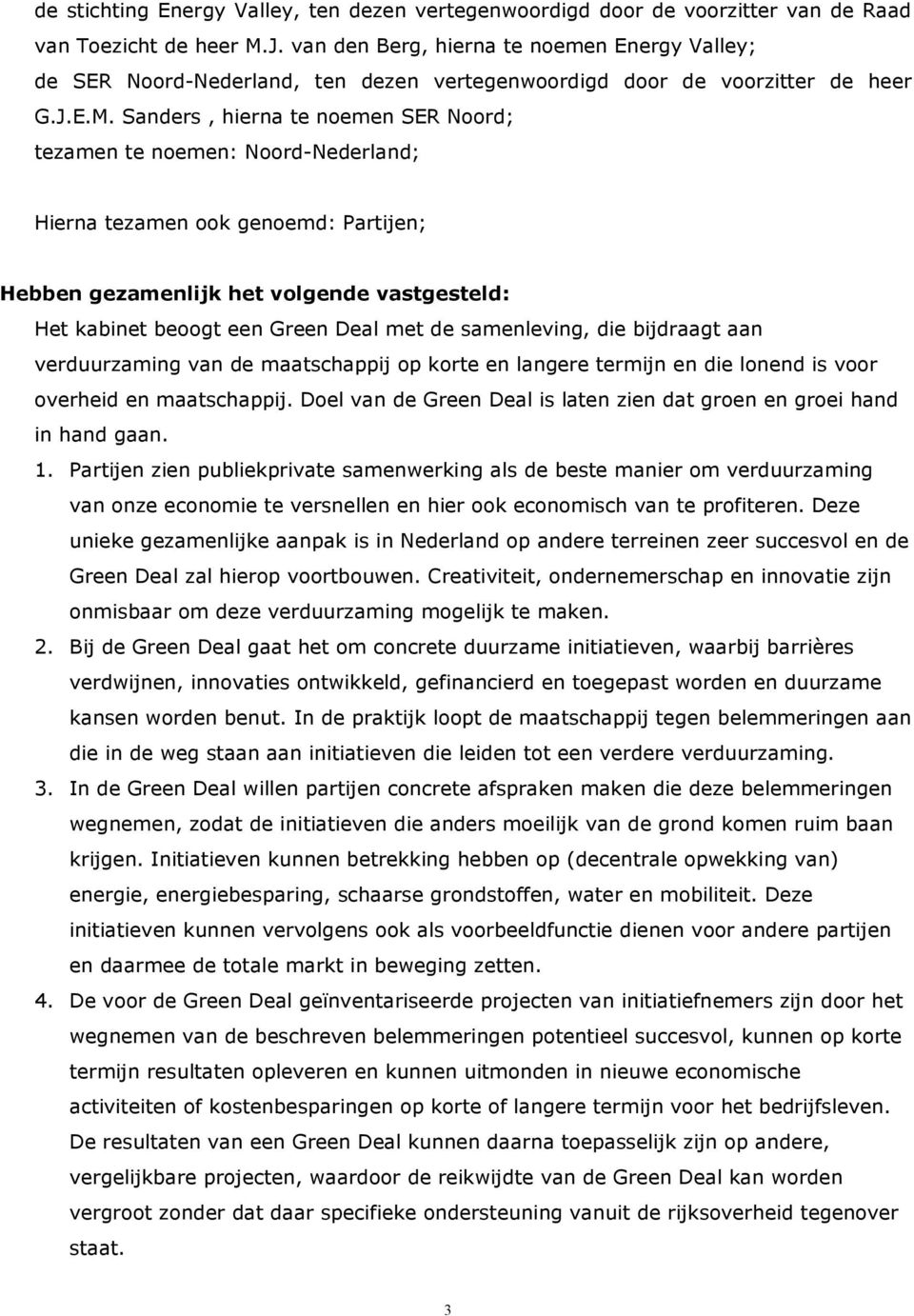 Sanders, hierna te noemen SER Noord; tezamen te noemen: Noord-Nederland; Hierna tezamen ook genoemd: Partijen; Hebben gezamenlijk het volgende vastgesteld: Het kabinet beoogt een Green Deal met de