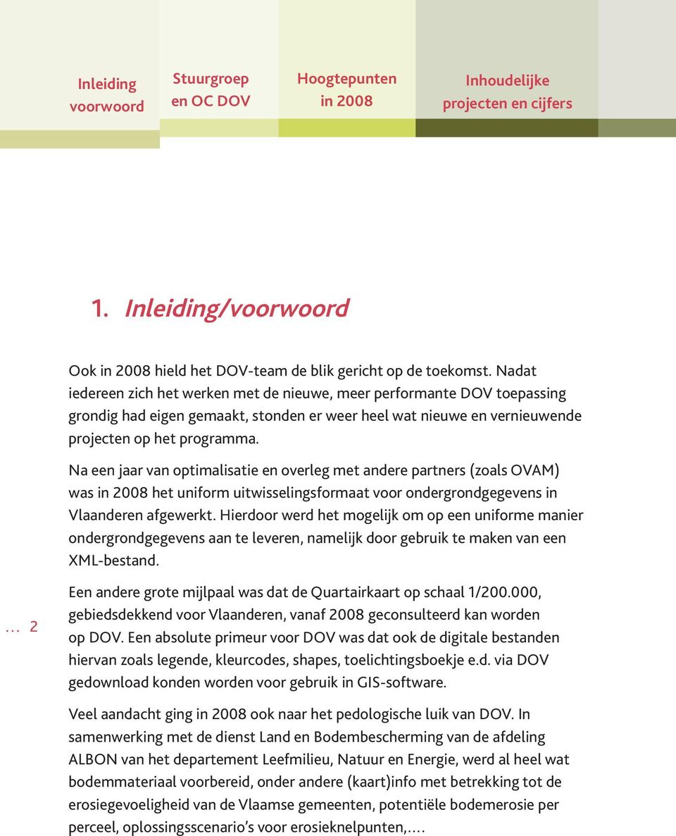 Na een jaar van optimalisatie en overleg met andere partners (zoals OVAM) was in 2008 het uniform uitwisselingsformaat voor ondergrondgegevens in Vlaanderen afgewerkt.