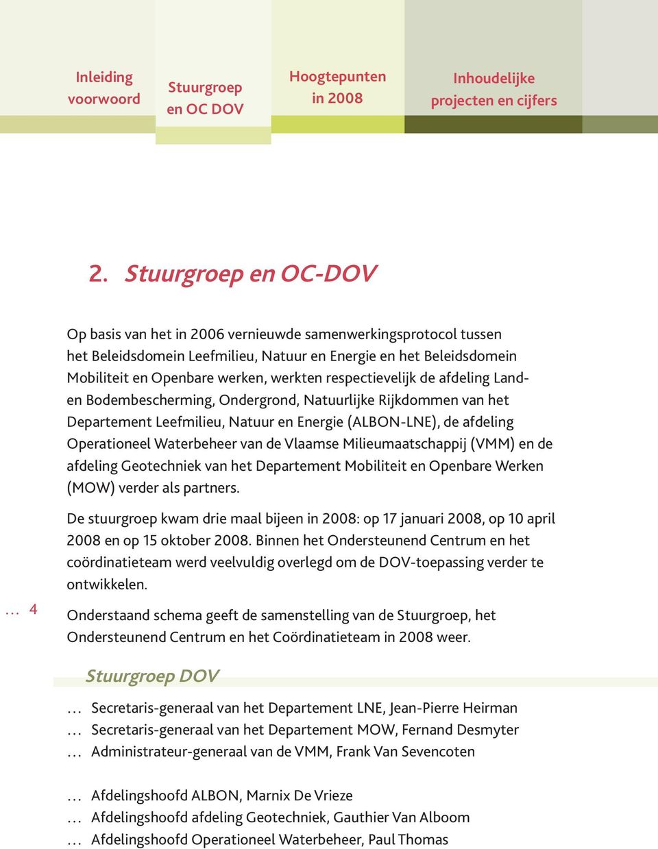 respectievelijk de afdeling Landen Bodembescherming, Ondergrond, Natuurlijke Rijkdommen van het Departement Leefmilieu, Natuur en Energie (ALBON-LNE), de afdeling Operationeel Waterbeheer van de