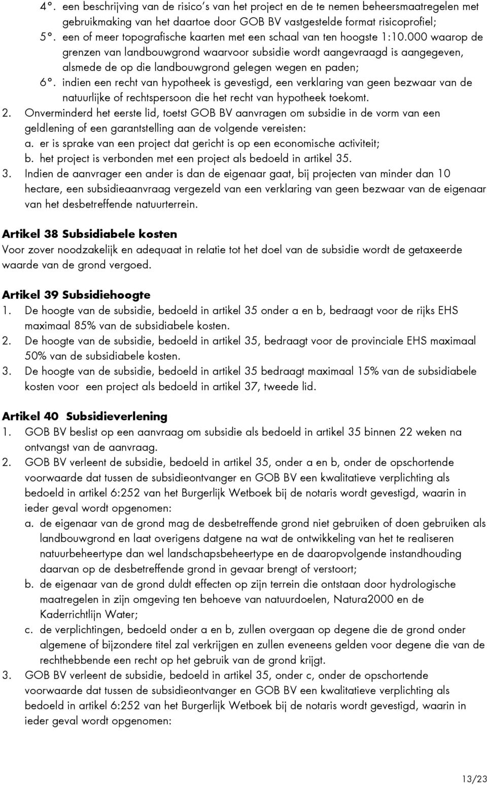 000 waarop de grenzen van landbouwgrond waarvoor subsidie wordt aangevraagd is aangegeven, alsmede de op die landbouwgrond gelegen wegen en paden; 6.