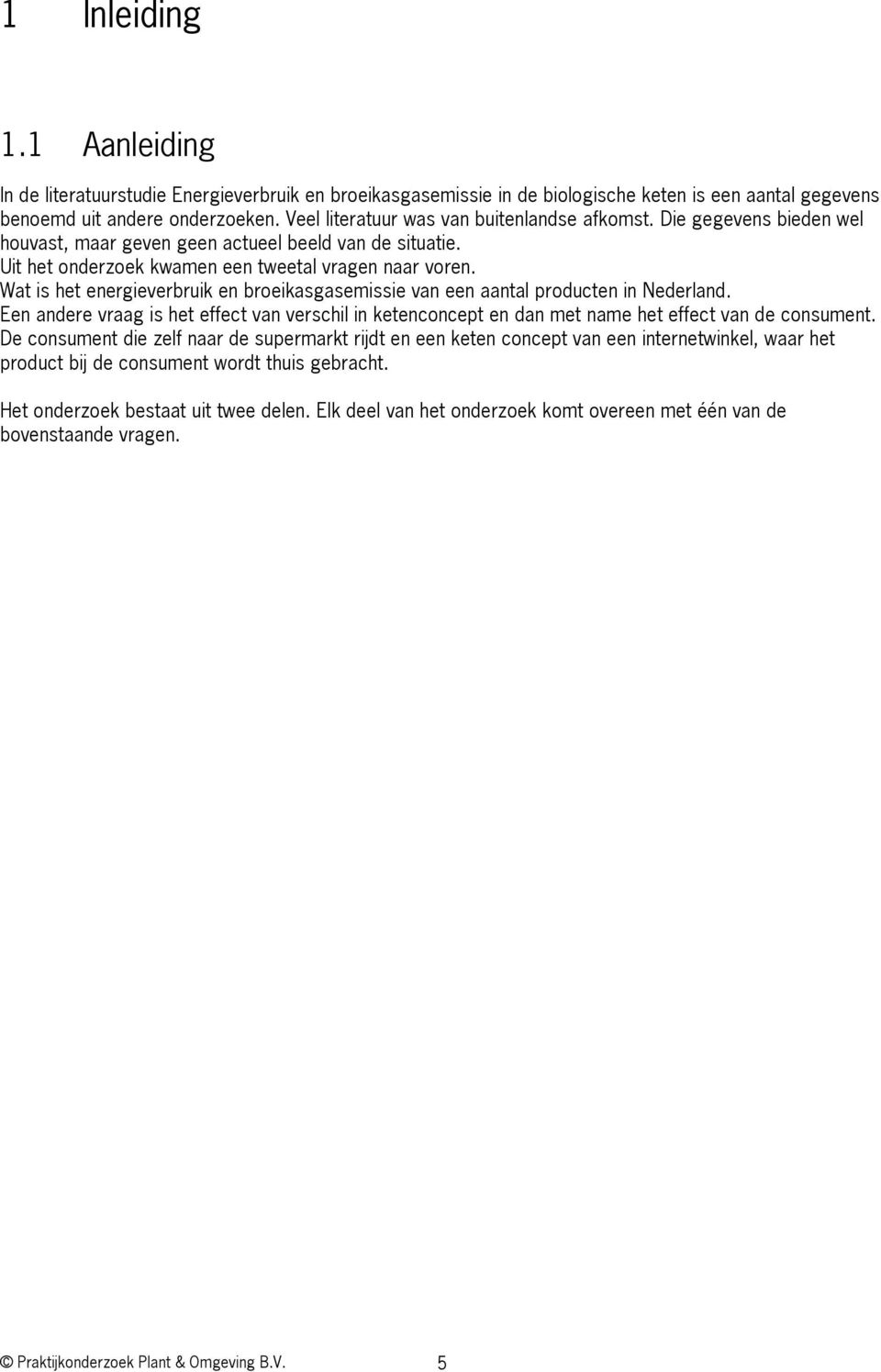 Wat is het energieverbruik en broeikasgasemissie van een aantal producten in Nederland. Een andere vraag is het effect van verschil in ketenconcept en dan met name het effect van de consument.