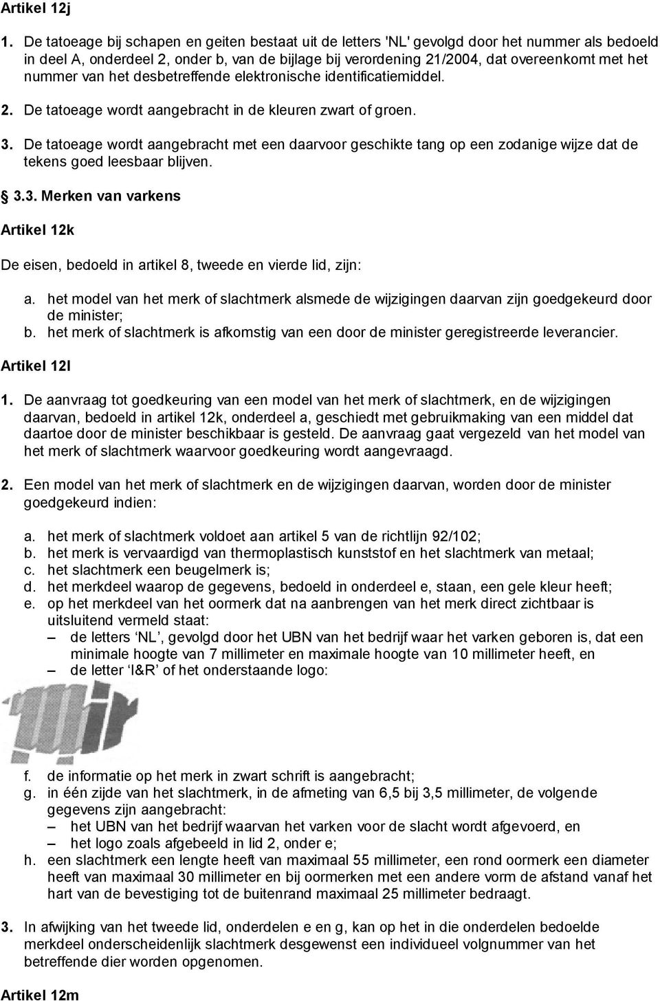 nummer van het desbetreffende elektronische identificatiemiddel. 2. De tatoeage wordt aangebracht in de kleuren zwart of groen. 3.