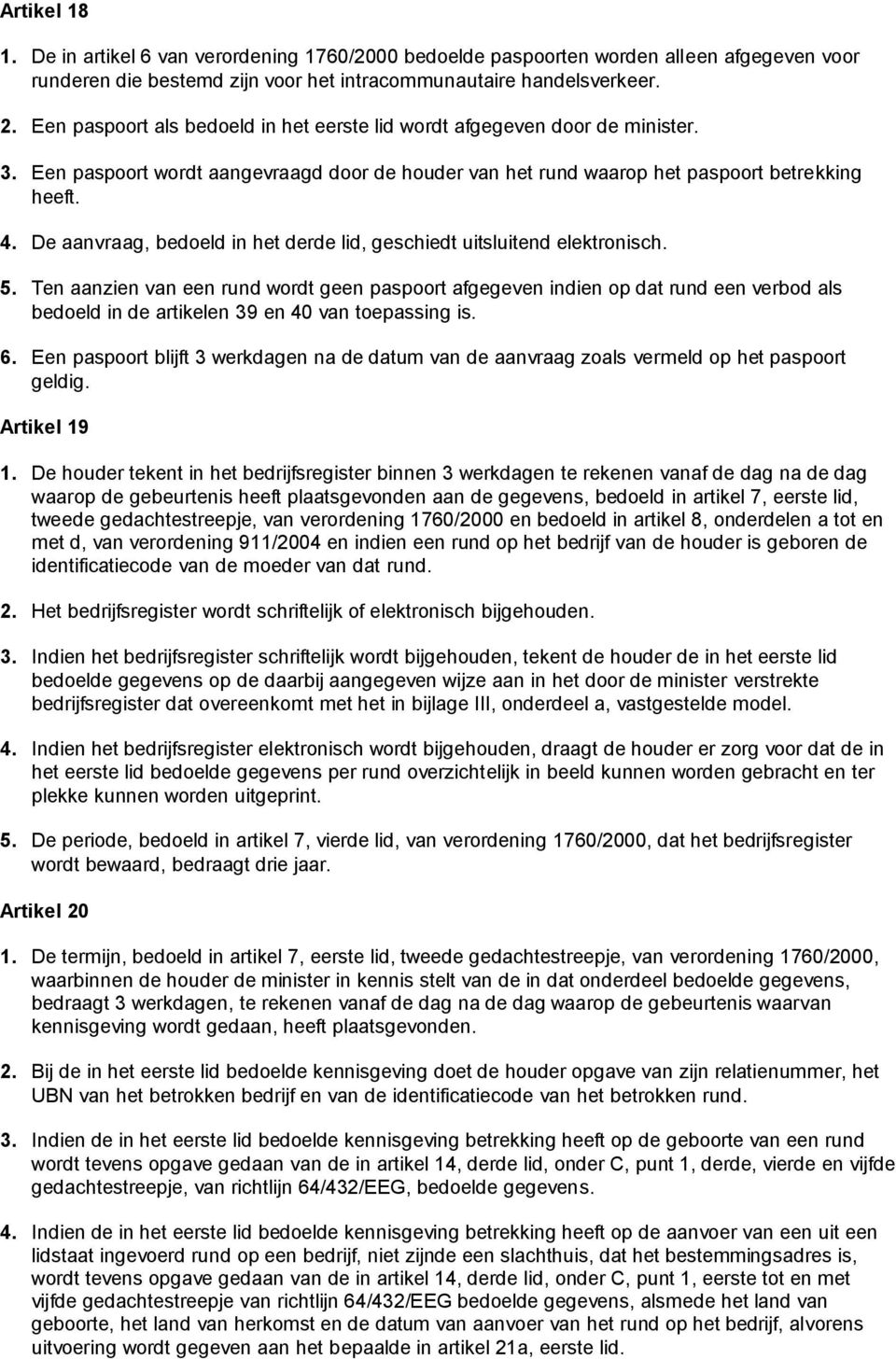 De aanvraag, bedoeld in het derde lid, geschiedt uitsluitend elektronisch. 5.