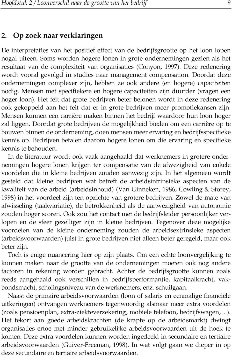 Deze redenering wordt vooral gevolgd in studies naar management compensation. Doordat deze ondernemingen complexer zijn, hebben ze ook andere (en hogere) capaciteiten nodig.