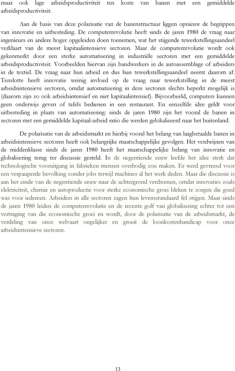 De computerrevolutie heeft sinds de jaren 1980 de vraag naar ingenieurs en andere hoger opgeleiden doen toenemen, wat het stijgende tewerkstellingsaandeel verklaart van de meest kapitaalintensieve