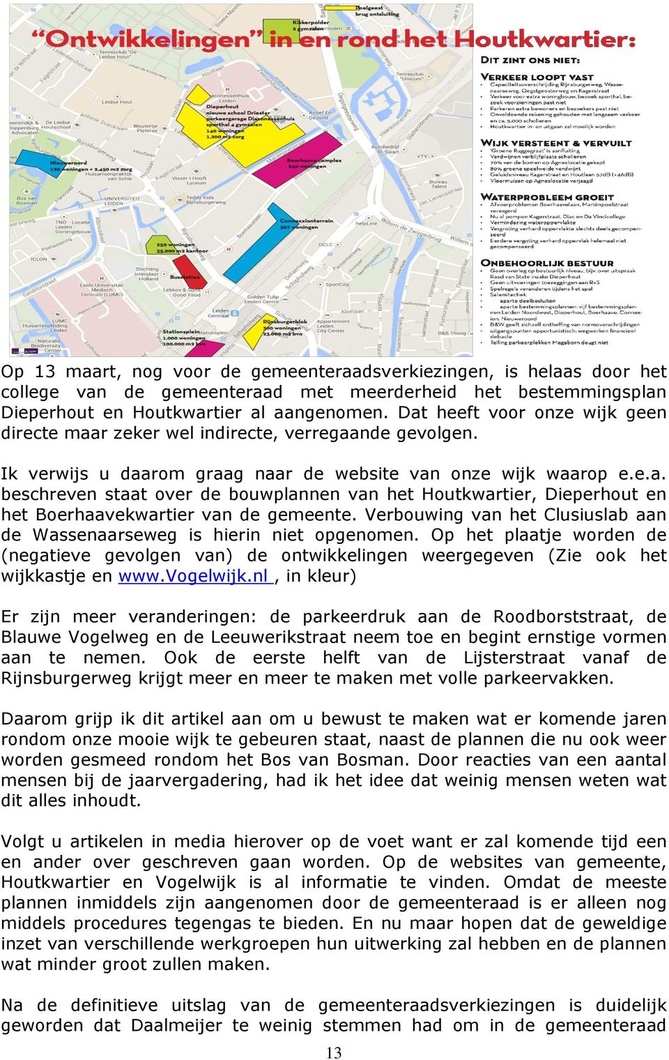 Verbouwing van het Clusiuslab aan de Wassenaarseweg is hierin niet opgenomen. Op het plaatje worden de (negatieve gevolgen van) de ontwikkelingen weergegeven (Zie ook het wijkkastje en www.vogelwijk.