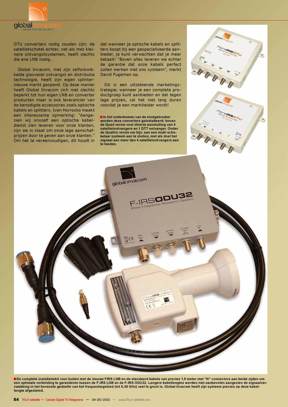 Op deze manier heeft Global Invacom zich niet slechts beperkt tot hun eigen LNB en converter producten maar is ook leverancier van de benodigde accessoires zoals optische kabels en splitters.