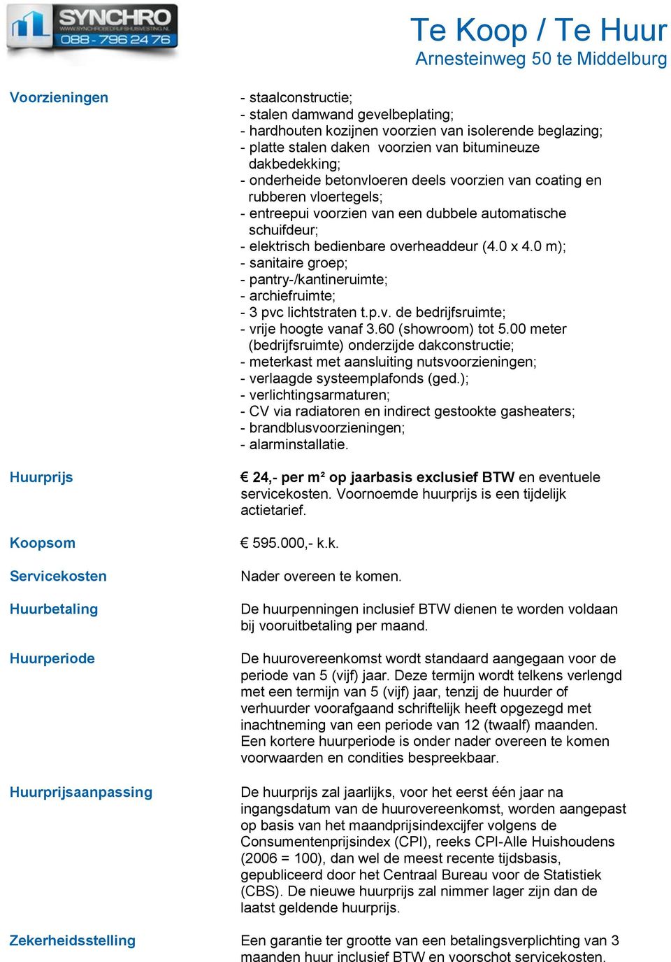 schuifdeur; - elektrisch bedienbare overheaddeur (4.0 x 4.0 m); - sanitaire groep; - pantry-/kantineruimte; - archiefruimte; - 3 pvc lichtstraten t.p.v. de bedrijfsruimte; - vrije hoogte vanaf 3.