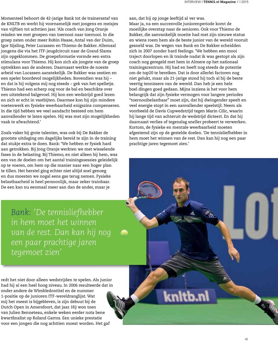 Allemaal jongens die via het ITF-jeugdcircuit naar de Grand Slams zijn opgeklommen. De groepsformatie vormde een extra stimulans voor Thiemo.