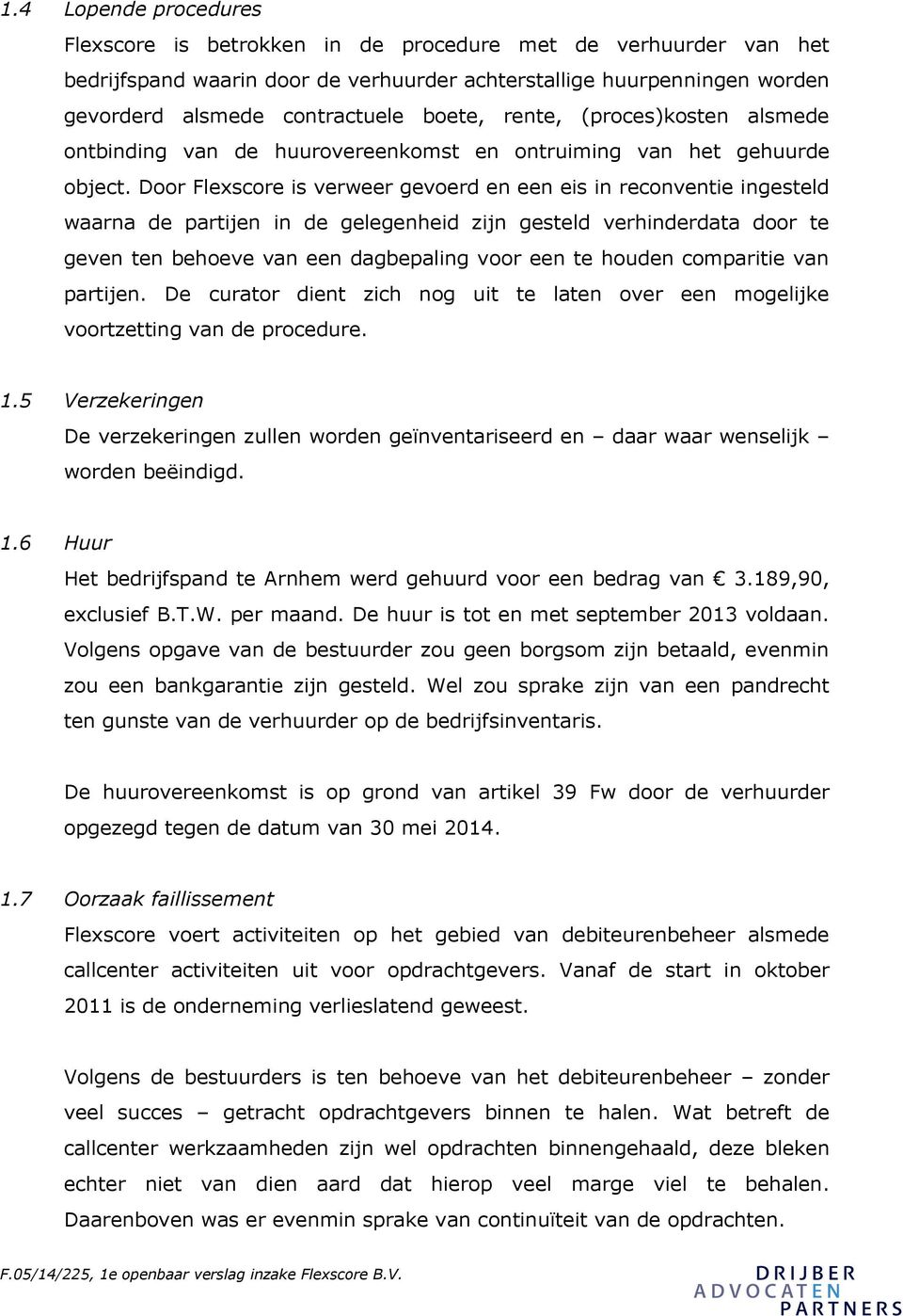 Door Flexscore is verweer gevoerd en een eis in reconventie ingesteld waarna de partijen in de gelegenheid zijn gesteld verhinderdata door te geven ten behoeve van een dagbepaling voor een te houden