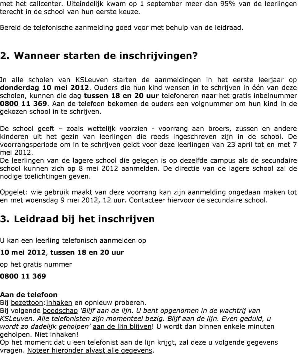 Ouders die hun kind wensen in te schrijven in één van deze scholen, kunnen die dag tussen 18 en 20 uur telefoneren naar het gratis inbelnummer 0800 11 369.