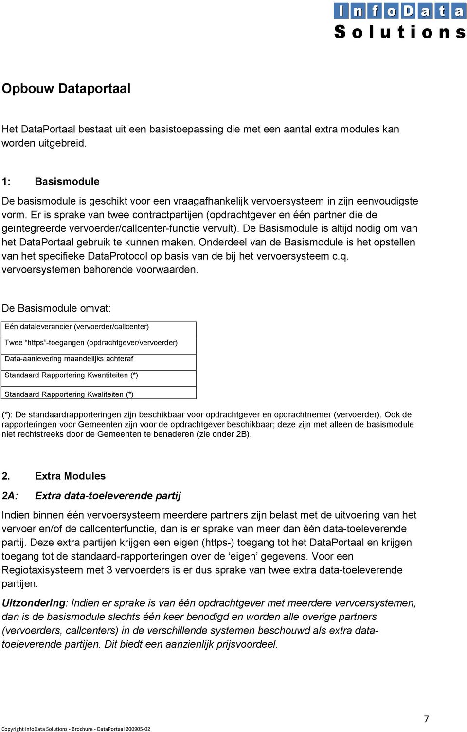 Er is sprake van twee contractpartijen (opdrachtgever en één partner die de geïntegreerde vervoerder/callcenter-functie vervult).