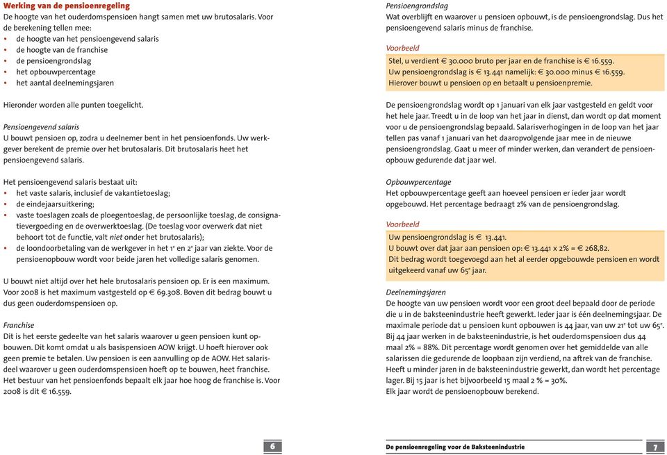 toegelicht. Pensioengevend salaris U bouwt pensioen op, zodra u deelnemer bent in het pensioenfonds. Uw werkgever berekent de premie over het brutosalaris.