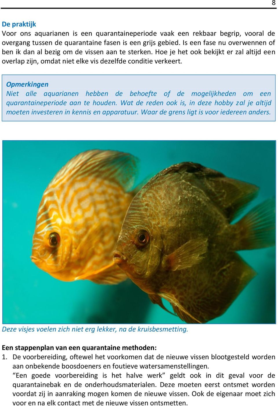 Opmerkingen Niet alle aquarianen hebben de behoefte of de mogelijkheden om een quarantaineperiode aan te houden.