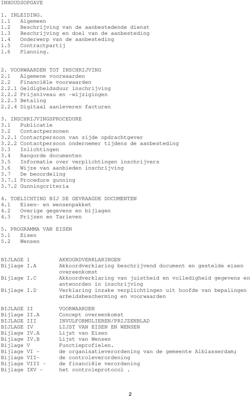 INSCHRIJVINGSPROCEDURE 3.1 Publicatie 3.2 Contactpersonen 3.2.1 Contactpersoon van zijde opdrachtgever 3.2.2 Contactpersoon ondernemer tijdens de aanbesteding 3.3 Inlichtingen 3.