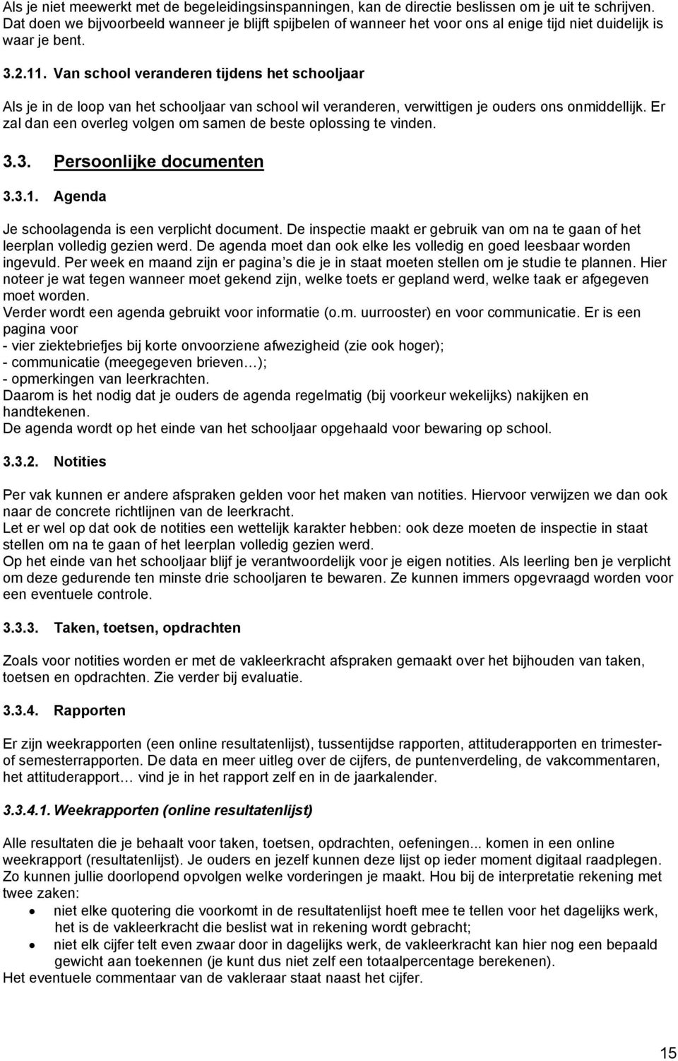 Van school veranderen tijdens het schooljaar Als je in de loop van het schooljaar van school wil veranderen, verwittigen je ouders ons onmiddellijk.