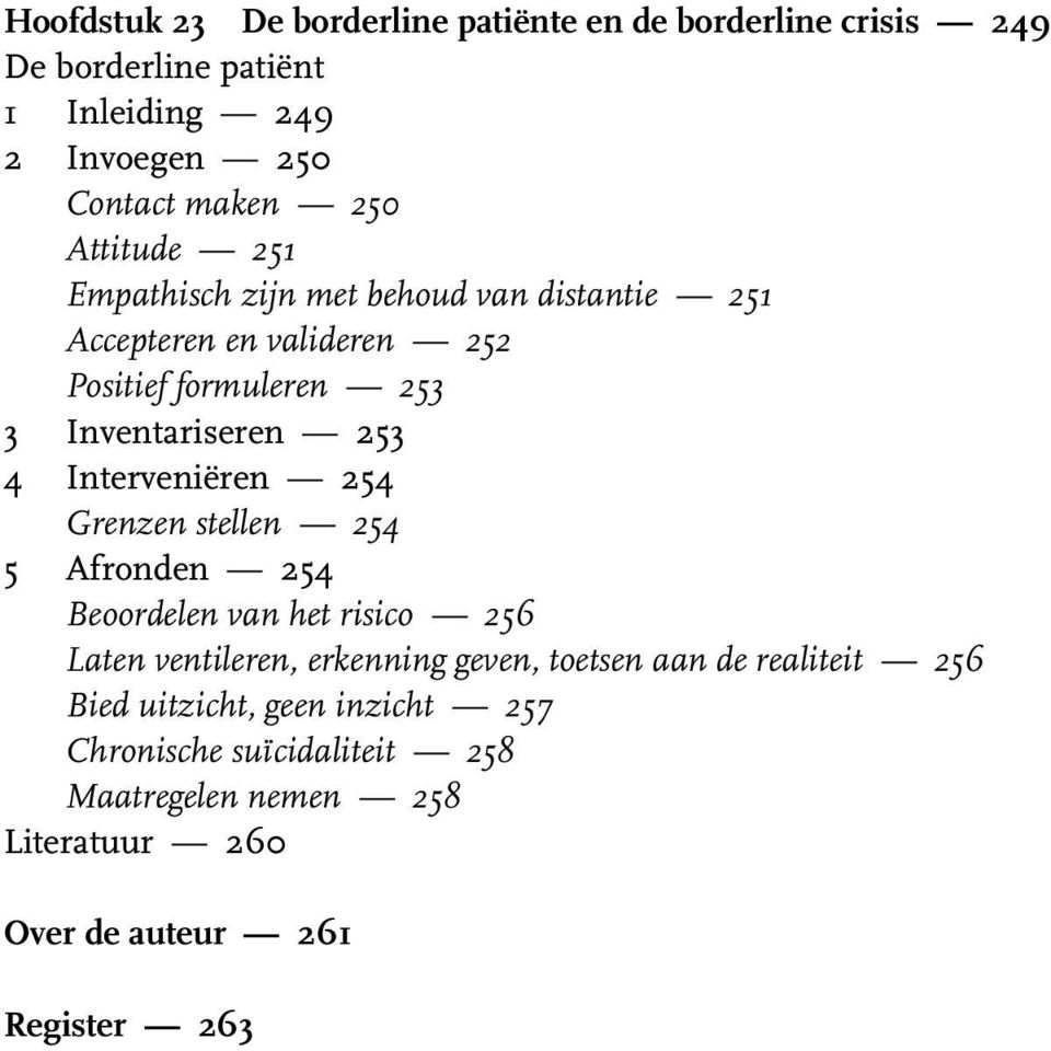 Interveniëren 254 Grenzen stellen 254 5 Afronden 254 Beoordelen van het risico 256 Laten ventileren, erkenning geven, toetsen aan de