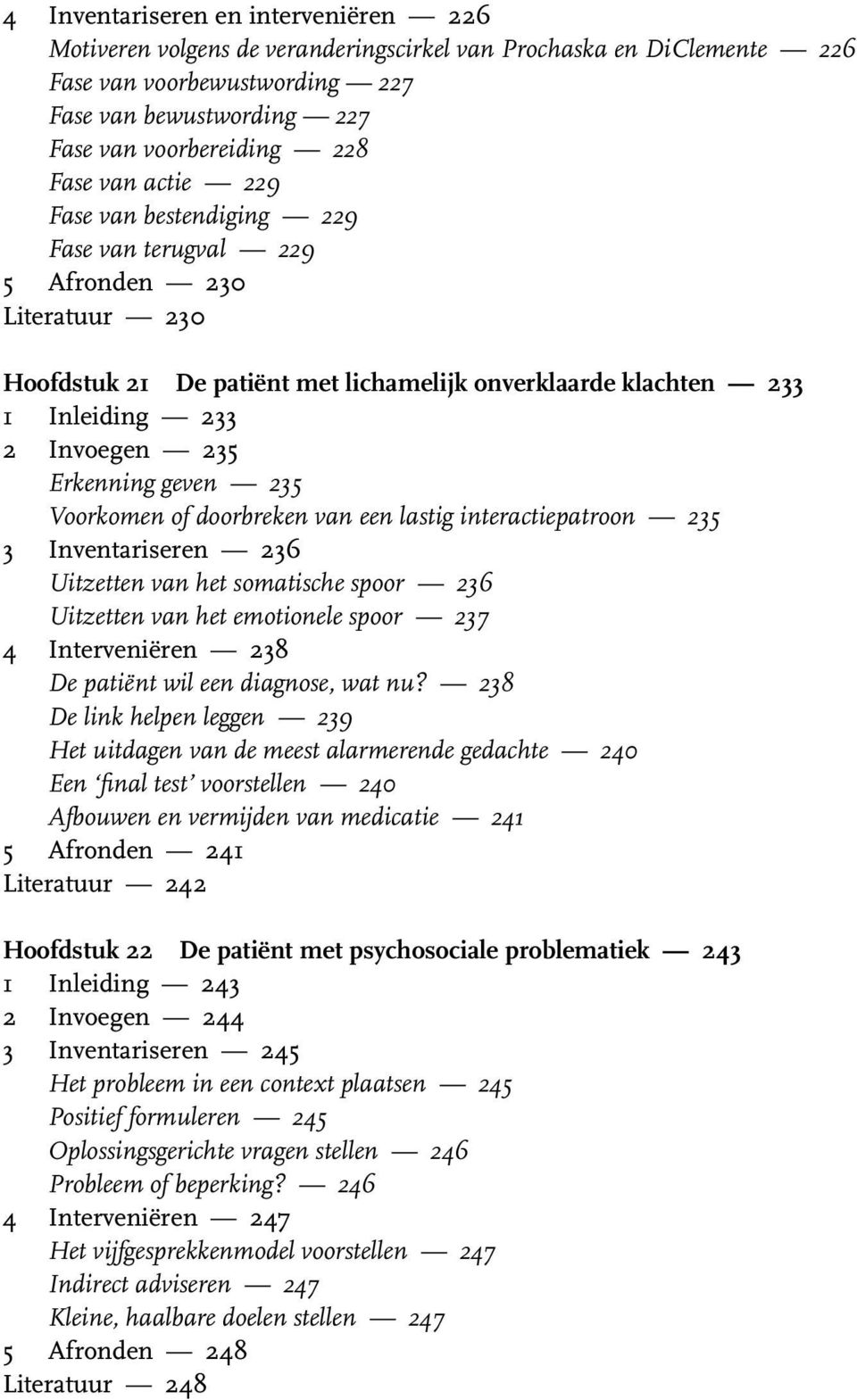 geven 235 Voorkomen of doorbreken van een lastig interactiepatroon 235 3 Inventariseren 236 Uitzetten van het somatische spoor 236 Uitzetten van het emotionele spoor 237 4 Interveniëren 238 De